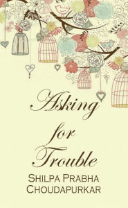 Asking for Trouble Shilpa Prabha Choudapurkar Author