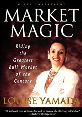 Market Magic : Riding the Greatest Bull Market of the Century by Louise Yamada