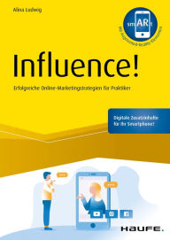 Influence! - inkl. Augmented-Reality-App: Erfolgreiche Online-Marketingstrategien für Praktiker Alina Ludwig Author