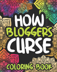 How Bloggers Curse: Swearing Coloring Book For Adults, Funny Blogging Lovers Gift Idea For Men Or Women Elated Afternoon Press Author