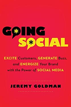 Going Social : Excite Customers, Generate Buzz, and Energize Your Brand with the Power of Social Media by Jeremy Goldman