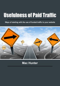 Usefulness of paid traffic: Ways of starting with the use of funded traffic to your website Mac Hunter Author