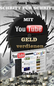 Schritt für Schritt: Mit YouTube Geld verdienen Jens Brandt Author