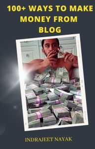 100+ Sites To Make Money From Blogging (Make Money Easy, #2) Indrajeet Nayak Author