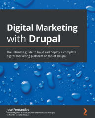 Digital Marketing with Drupal: The ultimate guide to build and deploy a complete digital marketing platform on top of Drupal José Fernandes Author