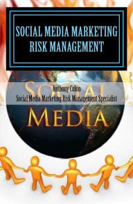 Social Media Marketing Risk Management For Safety & Profit: How To Make More Money, Cut Costs & Mitigate Your Social Media Marketing Risks Now Before