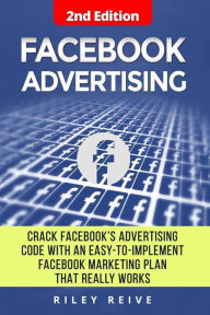 Facebook Advertising: Crack the Facebook Ad code with an easy-to-implement Facebook marketing plan that really works and reach 4000 potential customer