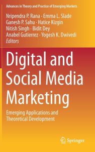 Digital and Social Media Marketing: Emerging Applications and Theoretical Development Nripendra P. Rana Editor