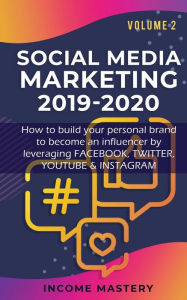 Social Media Marketing 2019-2020: How to build your personal brand to become an influencer by leveraging Facebook, Twitter, YouTube & Instagram Volume