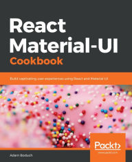 React Material-UI Cookbook: Build captivating user experiences using React and Material-UI Adam Boduch Author