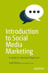 Introduction to Social Media Marketing: A Guide for Absolute Beginners Todd Kelsey Author