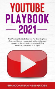 YouTube Playbook 2021: The Practical Guide & Secrets For Growing Your Channel, Making Money As A Video Influencer, Mastering Social Media Mark