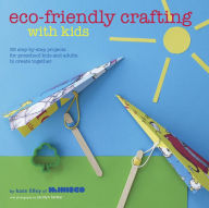 Eco-Friendly Crafting With Kids: 35 step-by-step projects for preschool kids and adults to create together Kate Lilley Author