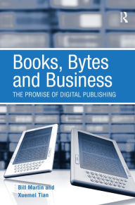 Books, Bytes and Business: The Promise of Digital Publishing Bill Martin Author