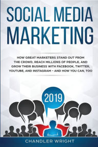 Social Media Marketing 2019: How Great Marketers Stand Out from The Crowd, Reach Millions of People, and Grow Their Business with Facebook, Twitter, Y