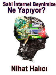 Sahi Internet Beynimize Ne Yapiyor? Nihat Halici Author