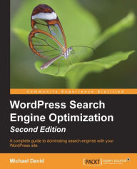 WordPress Search Engine Optimization - Second Edition: A complete guide to dominating search engines with your WordPress site Michael David Author