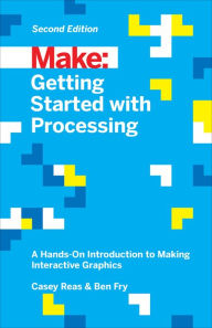Getting Started with Processing: A Hands-On Introduction to Making Interactive Graphics Casey Reas Author