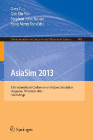 AsiaSim 2013: 13th International Conference on Systems Simulation, Singapore, November 6-8, 2013. Proceedings Gary Tan Editor