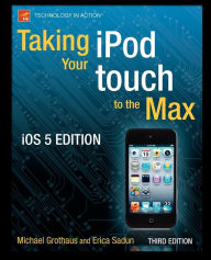 Taking your iPod touch to the Max, iOS 5 Edition Michael Grothaus Author
