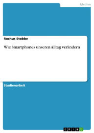 Wie Smartphones unseren Alltag verändern Rochus Stobbe Author