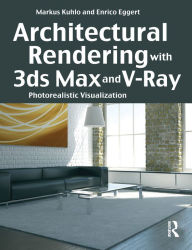 Architectural Rendering with 3ds Max and V-Ray: Photorealistic Visualization Markus Kuhlo Author