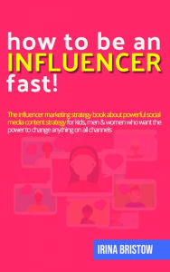How to be an influencer FAST!: The influencer marketing strategy book about powerful social media content strategy for kids, men & women who want the