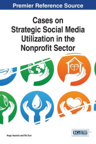 Cases on Strategic Social Media Utilization in the Nonprofit Sector Hugo Asencio Editor