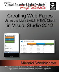Creating Web Pages Using the LightSwitch HTML Client: In Visual Studio 2012 Michael Washington Author