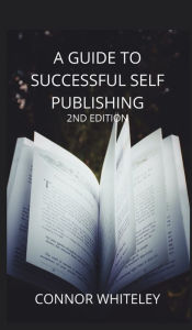 A Guide to Success Self-Publishing: 2nd Edition Connor Whiteley Author