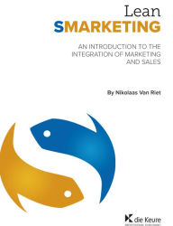 Lean Smarketing: An Introduction to the Integration of Marketing and Sales Nikolaas Van Riet Author