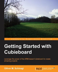 Getting Started with Cubieboard Oliver M. Schinagl Author