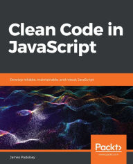 Clean Code in JavaScript: Develop reliable, maintainable, and robust JavaScript James Padolsey Author