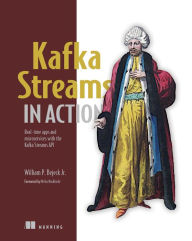 Kafka Streams in Action: Real-time apps and microservices with the Kafka Streams API Bill Bejeck Author