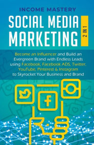 Social Media Marketing: 2 in 1: Become an Influencer & Build an Evergreen Brand using Facebook ADS, Twitter, YouTube Pinterest & Instagram Income Mast