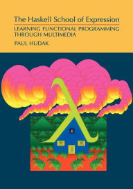 The Haskell School of Expression: Learning Functional Programming through Multimedia Paul Hudak Author