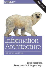 Information Architecture: For the Web and Beyond Louis Rosenfeld Author