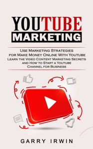 Youtube Marketing: Use Marketing Strategies for Make Money Online With Youtube (Learn the Video Content Marketing Secrets and How to Start a Youtube C