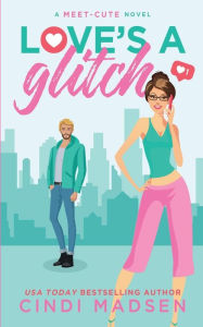 Love's a Glitch: A Meet-Cute Novel Cindi Madsen Author