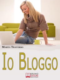 Io Bloggo. Come Esprimere la propria Personalità, dai Social Network alla Blog-terapia. (Ebook Italiano - Anteprima Gratis): Come Esprimere la propri