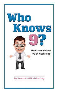 Who Knows 9?: The Essential Guide to Self-Publishing Eliyahu Miller Author