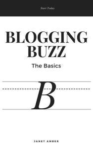 Blogging Buzz; The Basics Janet Amber Author