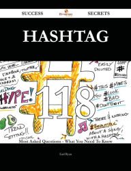Hashtag 118 Success Secrets - 118 Most Asked Questions On Hashtag - What You Need To Know Earl Ryan Author
