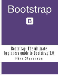 Bootstrap: The ultimate beginners guide to Bootstrap 3.0 Mike Stevenson Author