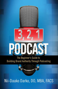 3, 2, 1...Podcast!: The Beginner's Guide to Building Brand Authority Through Podcasting DO MBA Darko FACS Author