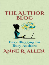 The Author Blog: Easy Blogging for Busy Authors Anne R. Allen Author