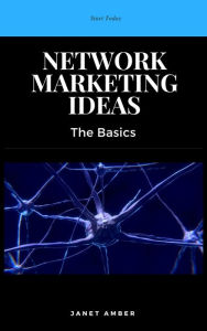 Network Marketing Ideas: The Basics Janet Amber Author