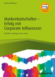 Markenbotschafter - Erfolg mit Corporate Influencern: Überblick, Strategie, Praxis, Tools Kerstin Hoffmann Author