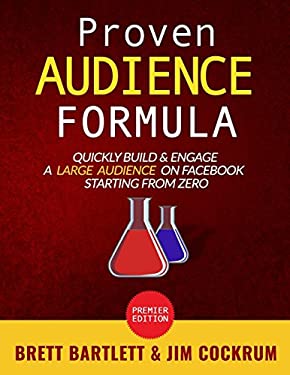 Proven Audience Formula : Quickly Build and Engage a Large Audience on Facebook Starting from Zero by Jim, Bartlett, Brett Cockrum