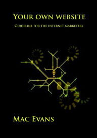 Your own website: Guideline for the internet marketers Mac Evans Author